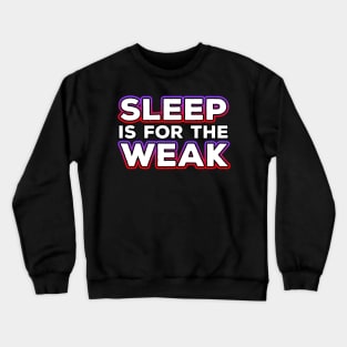 Sleep Is For The Weak Crewneck Sweatshirt